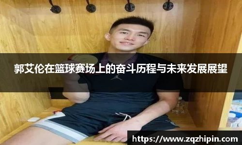 郭艾伦在篮球赛场上的奋斗历程与未来发展展望